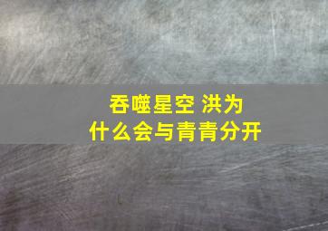 吞噬星空 洪为什么会与青青分开